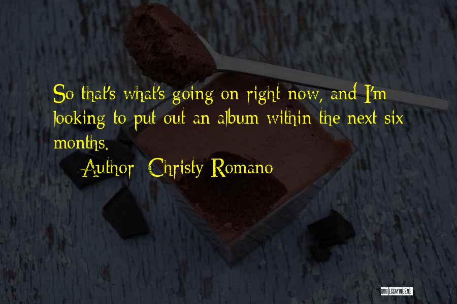 Christy Romano Quotes: So That's What's Going On Right Now, And I'm Looking To Put Out An Album Within The Next Six Months.