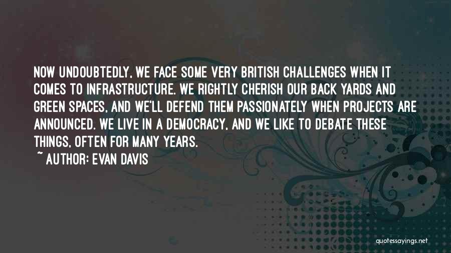 Evan Davis Quotes: Now Undoubtedly, We Face Some Very British Challenges When It Comes To Infrastructure. We Rightly Cherish Our Back Yards And