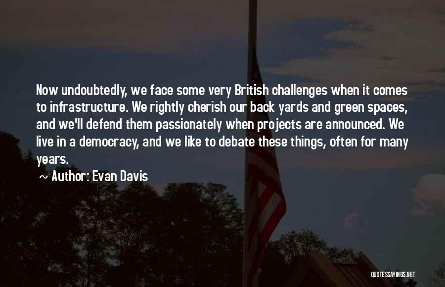 Evan Davis Quotes: Now Undoubtedly, We Face Some Very British Challenges When It Comes To Infrastructure. We Rightly Cherish Our Back Yards And