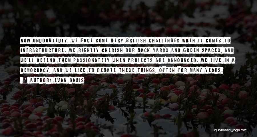 Evan Davis Quotes: Now Undoubtedly, We Face Some Very British Challenges When It Comes To Infrastructure. We Rightly Cherish Our Back Yards And