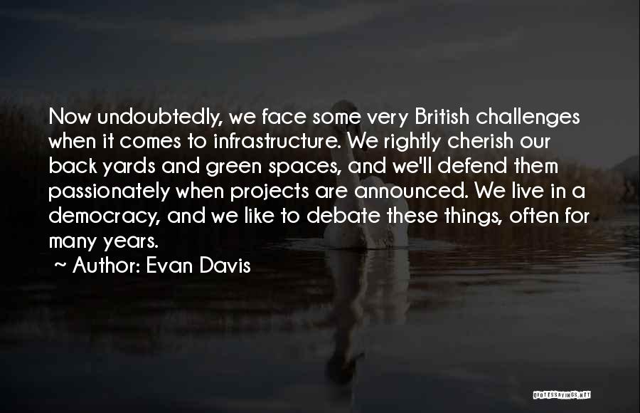 Evan Davis Quotes: Now Undoubtedly, We Face Some Very British Challenges When It Comes To Infrastructure. We Rightly Cherish Our Back Yards And