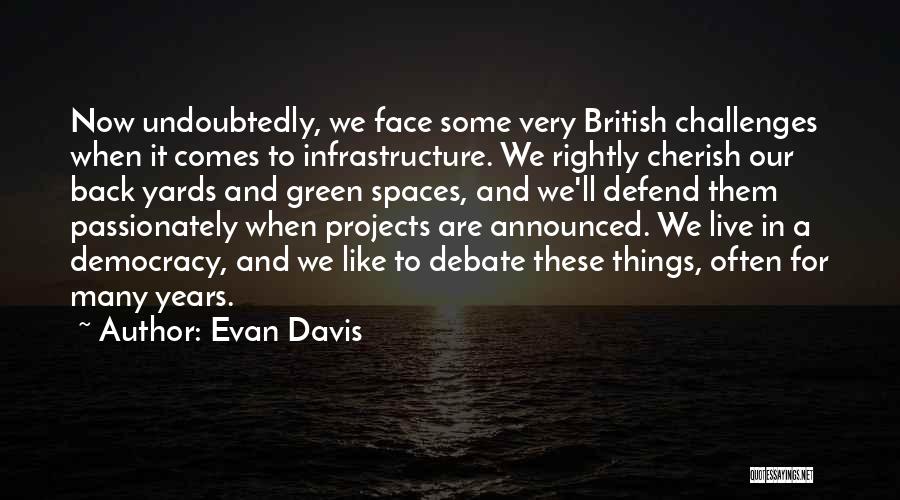 Evan Davis Quotes: Now Undoubtedly, We Face Some Very British Challenges When It Comes To Infrastructure. We Rightly Cherish Our Back Yards And