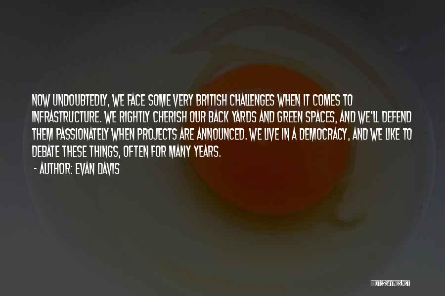 Evan Davis Quotes: Now Undoubtedly, We Face Some Very British Challenges When It Comes To Infrastructure. We Rightly Cherish Our Back Yards And