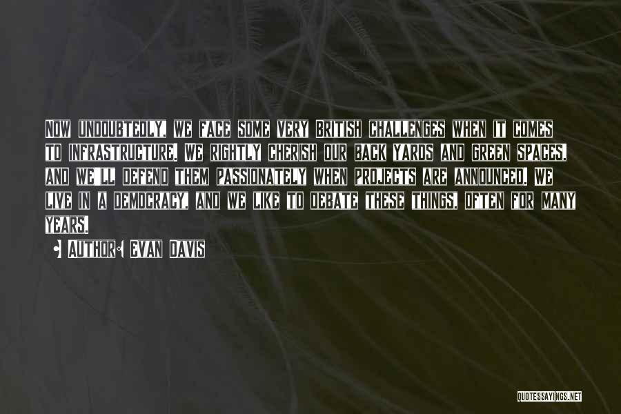 Evan Davis Quotes: Now Undoubtedly, We Face Some Very British Challenges When It Comes To Infrastructure. We Rightly Cherish Our Back Yards And