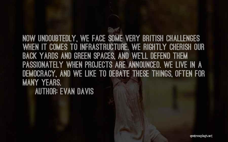 Evan Davis Quotes: Now Undoubtedly, We Face Some Very British Challenges When It Comes To Infrastructure. We Rightly Cherish Our Back Yards And