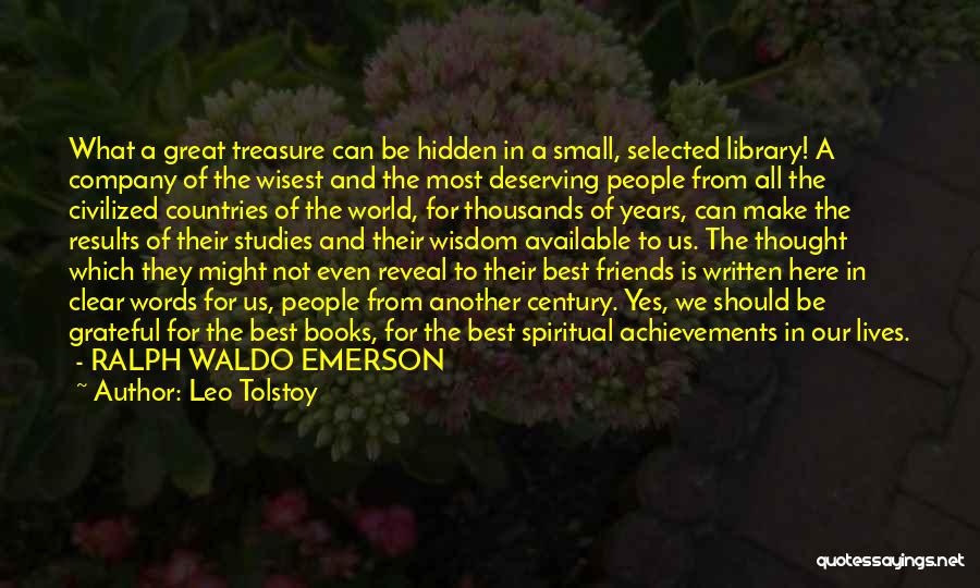 Leo Tolstoy Quotes: What A Great Treasure Can Be Hidden In A Small, Selected Library! A Company Of The Wisest And The Most