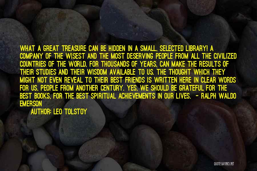 Leo Tolstoy Quotes: What A Great Treasure Can Be Hidden In A Small, Selected Library! A Company Of The Wisest And The Most