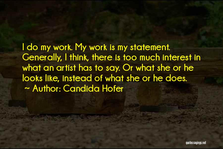 Candida Hofer Quotes: I Do My Work. My Work Is My Statement. Generally, I Think, There Is Too Much Interest In What An