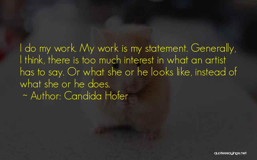 Candida Hofer Quotes: I Do My Work. My Work Is My Statement. Generally, I Think, There Is Too Much Interest In What An