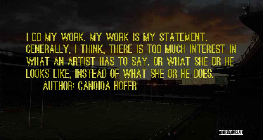 Candida Hofer Quotes: I Do My Work. My Work Is My Statement. Generally, I Think, There Is Too Much Interest In What An