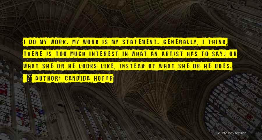 Candida Hofer Quotes: I Do My Work. My Work Is My Statement. Generally, I Think, There Is Too Much Interest In What An