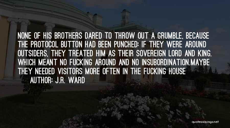 J.R. Ward Quotes: None Of His Brothers Dared To Throw Out A Grumble, Because The Protocol Button Had Been Punched: If They Were