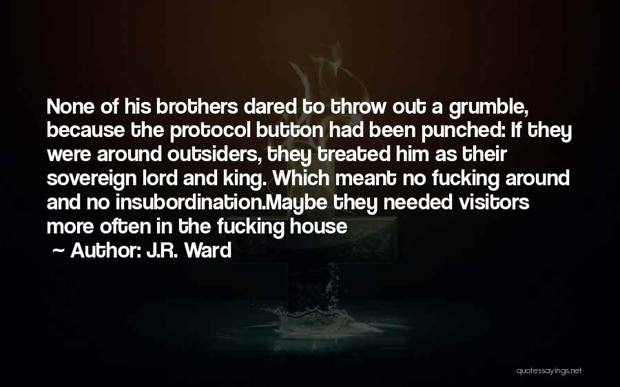 J.R. Ward Quotes: None Of His Brothers Dared To Throw Out A Grumble, Because The Protocol Button Had Been Punched: If They Were
