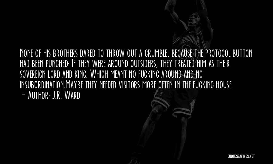 J.R. Ward Quotes: None Of His Brothers Dared To Throw Out A Grumble, Because The Protocol Button Had Been Punched: If They Were
