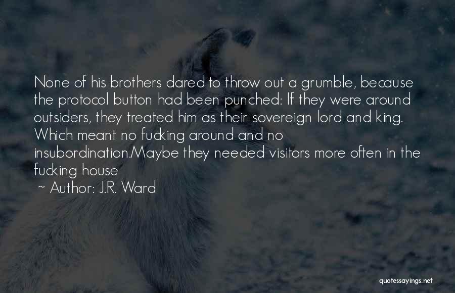 J.R. Ward Quotes: None Of His Brothers Dared To Throw Out A Grumble, Because The Protocol Button Had Been Punched: If They Were
