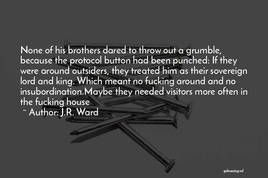 J.R. Ward Quotes: None Of His Brothers Dared To Throw Out A Grumble, Because The Protocol Button Had Been Punched: If They Were