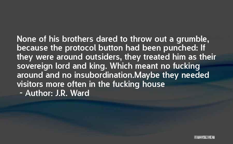 J.R. Ward Quotes: None Of His Brothers Dared To Throw Out A Grumble, Because The Protocol Button Had Been Punched: If They Were
