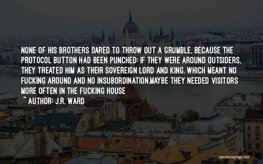 J.R. Ward Quotes: None Of His Brothers Dared To Throw Out A Grumble, Because The Protocol Button Had Been Punched: If They Were