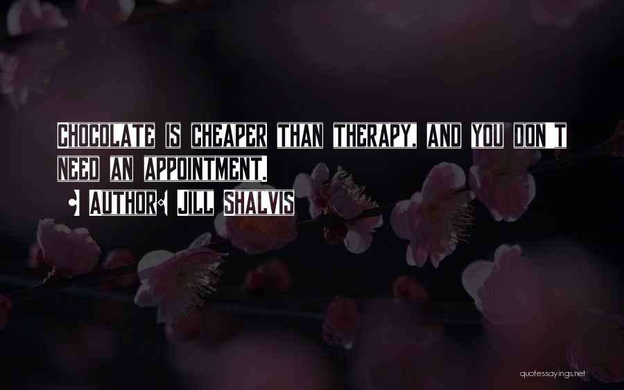 Jill Shalvis Quotes: Chocolate Is Cheaper Than Therapy, And You Don't Need An Appointment.