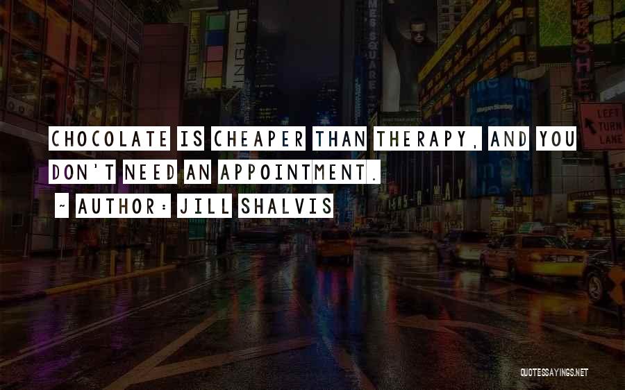 Jill Shalvis Quotes: Chocolate Is Cheaper Than Therapy, And You Don't Need An Appointment.