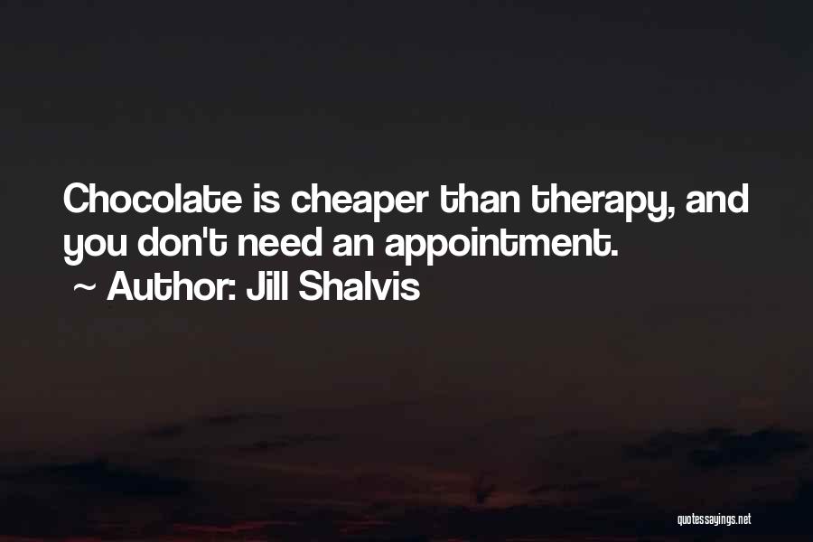 Jill Shalvis Quotes: Chocolate Is Cheaper Than Therapy, And You Don't Need An Appointment.
