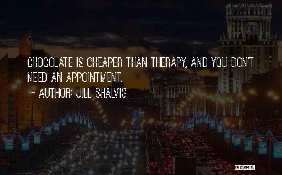 Jill Shalvis Quotes: Chocolate Is Cheaper Than Therapy, And You Don't Need An Appointment.