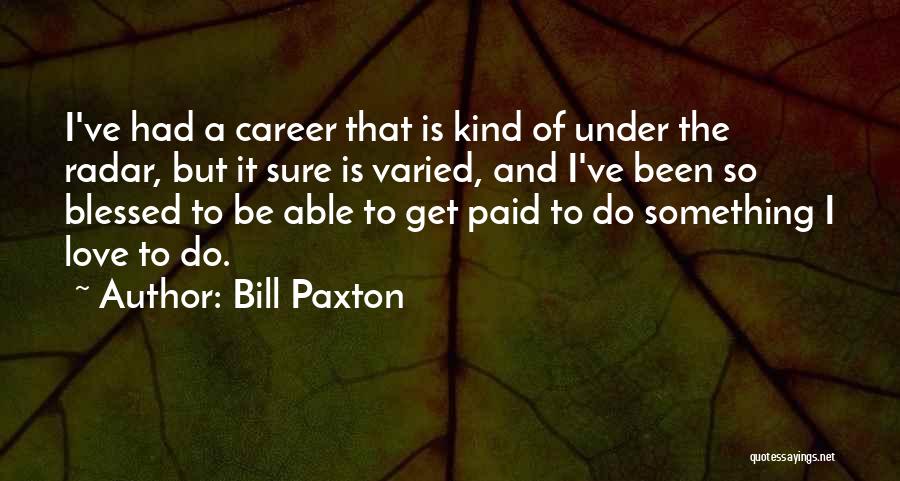 Bill Paxton Quotes: I've Had A Career That Is Kind Of Under The Radar, But It Sure Is Varied, And I've Been So