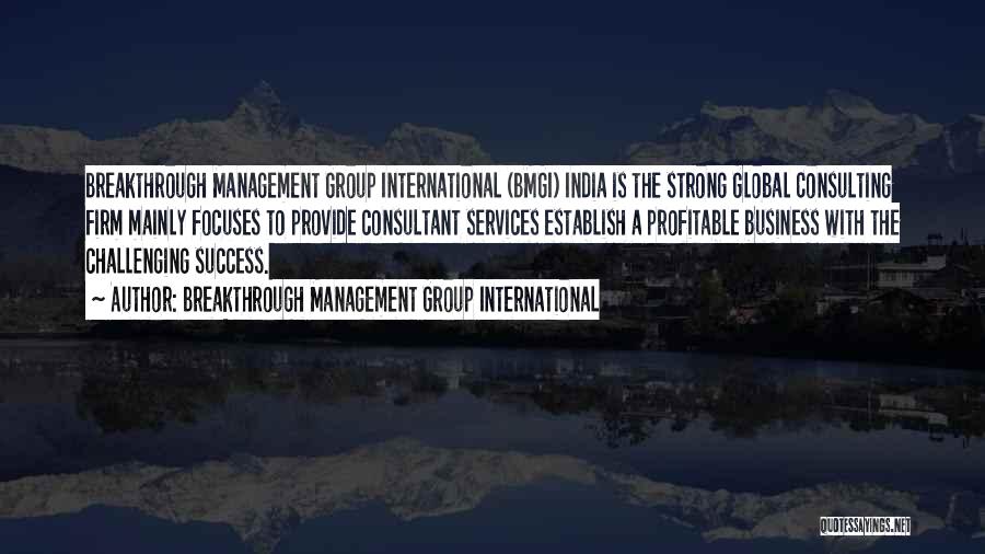 Breakthrough Management Group International Quotes: Breakthrough Management Group International (bmgi) India Is The Strong Global Consulting Firm Mainly Focuses To Provide Consultant Services Establish A