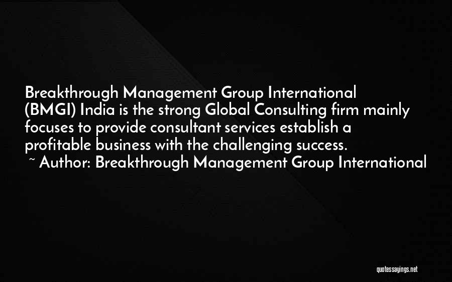 Breakthrough Management Group International Quotes: Breakthrough Management Group International (bmgi) India Is The Strong Global Consulting Firm Mainly Focuses To Provide Consultant Services Establish A