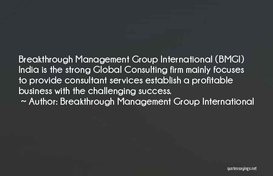 Breakthrough Management Group International Quotes: Breakthrough Management Group International (bmgi) India Is The Strong Global Consulting Firm Mainly Focuses To Provide Consultant Services Establish A