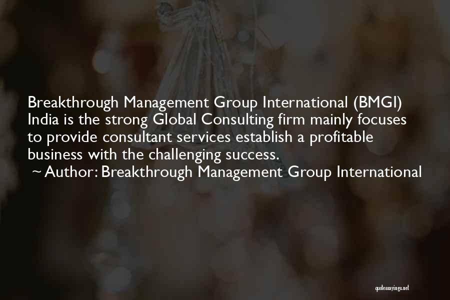 Breakthrough Management Group International Quotes: Breakthrough Management Group International (bmgi) India Is The Strong Global Consulting Firm Mainly Focuses To Provide Consultant Services Establish A