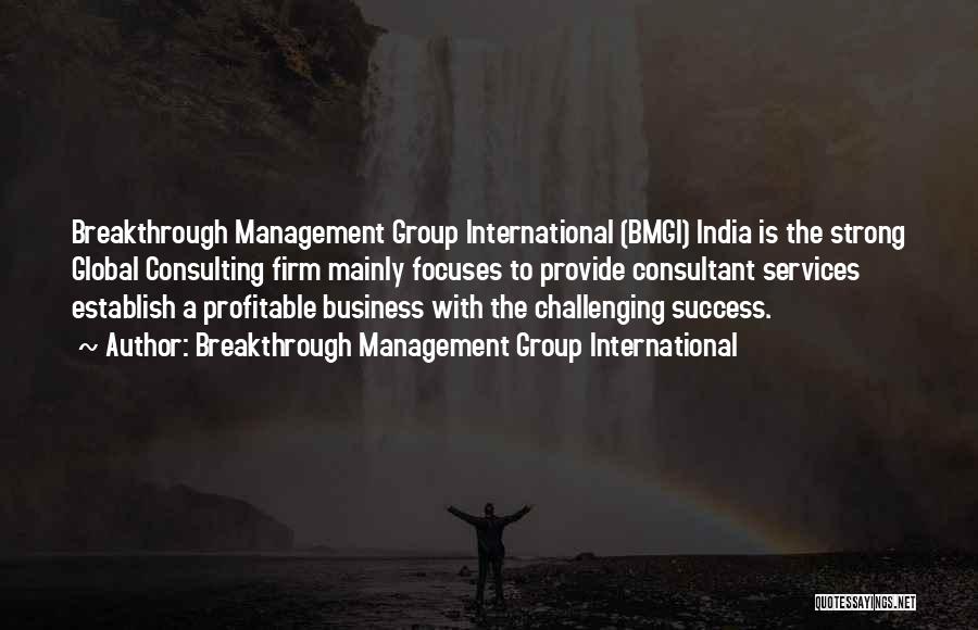 Breakthrough Management Group International Quotes: Breakthrough Management Group International (bmgi) India Is The Strong Global Consulting Firm Mainly Focuses To Provide Consultant Services Establish A