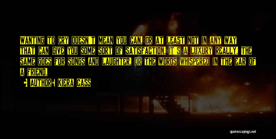 Kiera Cass Quotes: Wanting To Cry Doesn't Mean You Can. Or At Least Not In Any Way That Can Give You Some Sort