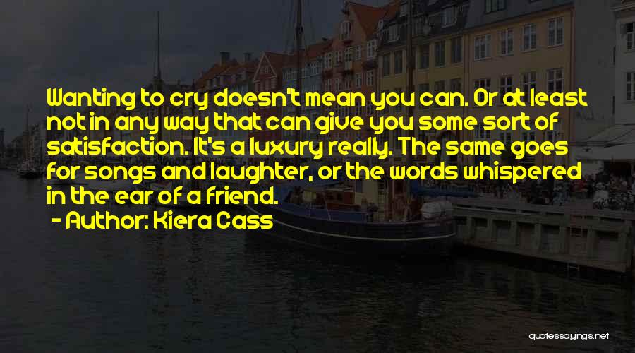 Kiera Cass Quotes: Wanting To Cry Doesn't Mean You Can. Or At Least Not In Any Way That Can Give You Some Sort