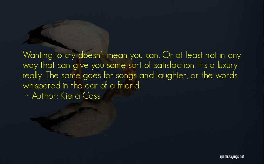 Kiera Cass Quotes: Wanting To Cry Doesn't Mean You Can. Or At Least Not In Any Way That Can Give You Some Sort