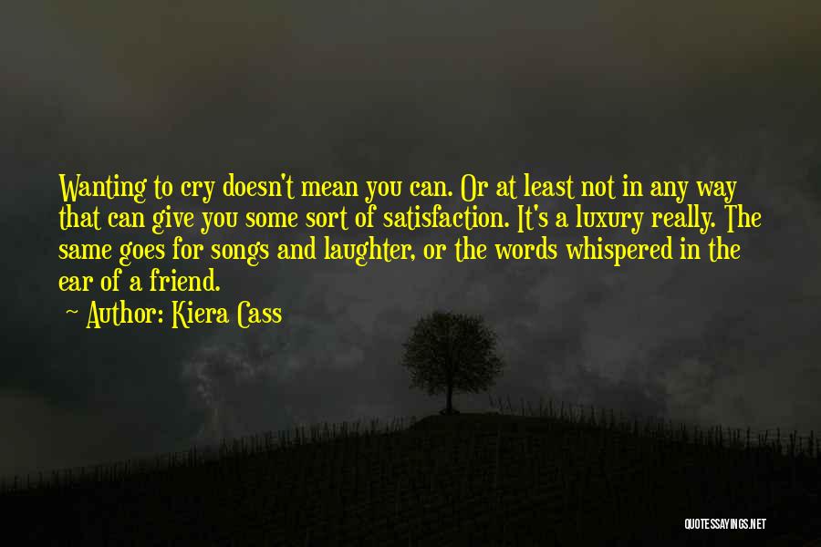 Kiera Cass Quotes: Wanting To Cry Doesn't Mean You Can. Or At Least Not In Any Way That Can Give You Some Sort