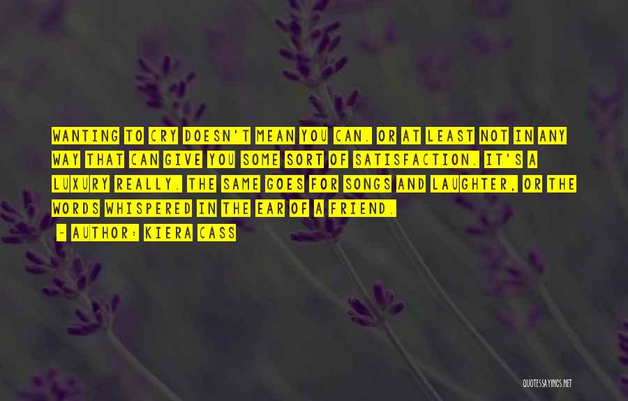 Kiera Cass Quotes: Wanting To Cry Doesn't Mean You Can. Or At Least Not In Any Way That Can Give You Some Sort