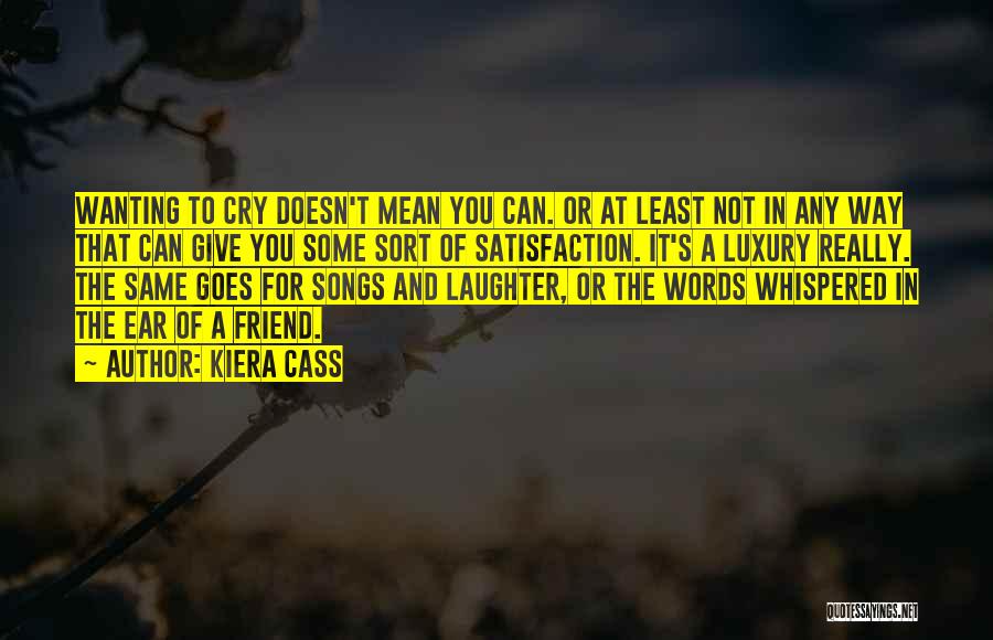 Kiera Cass Quotes: Wanting To Cry Doesn't Mean You Can. Or At Least Not In Any Way That Can Give You Some Sort