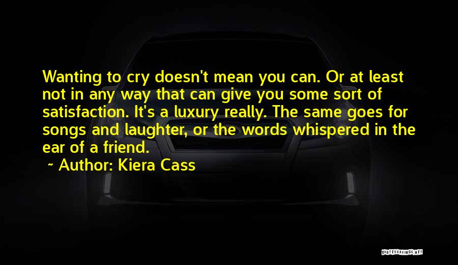 Kiera Cass Quotes: Wanting To Cry Doesn't Mean You Can. Or At Least Not In Any Way That Can Give You Some Sort