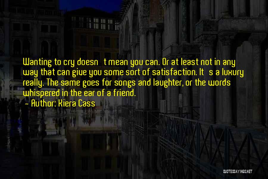 Kiera Cass Quotes: Wanting To Cry Doesn't Mean You Can. Or At Least Not In Any Way That Can Give You Some Sort