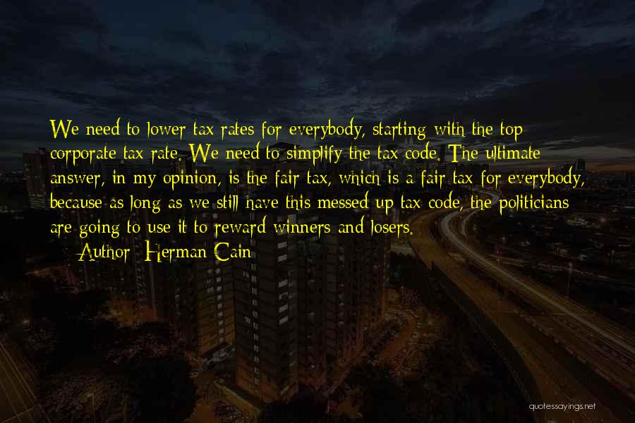 Herman Cain Quotes: We Need To Lower Tax Rates For Everybody, Starting With The Top Corporate Tax Rate. We Need To Simplify The