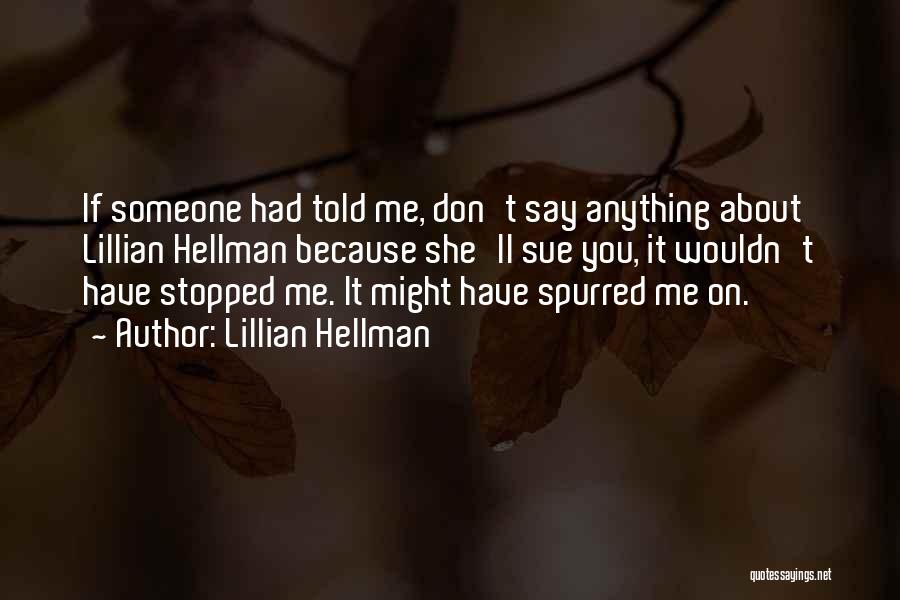 Lillian Hellman Quotes: If Someone Had Told Me, Don't Say Anything About Lillian Hellman Because She'll Sue You, It Wouldn't Have Stopped Me.