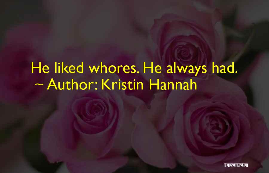 Kristin Hannah Quotes: He Liked Whores. He Always Had.