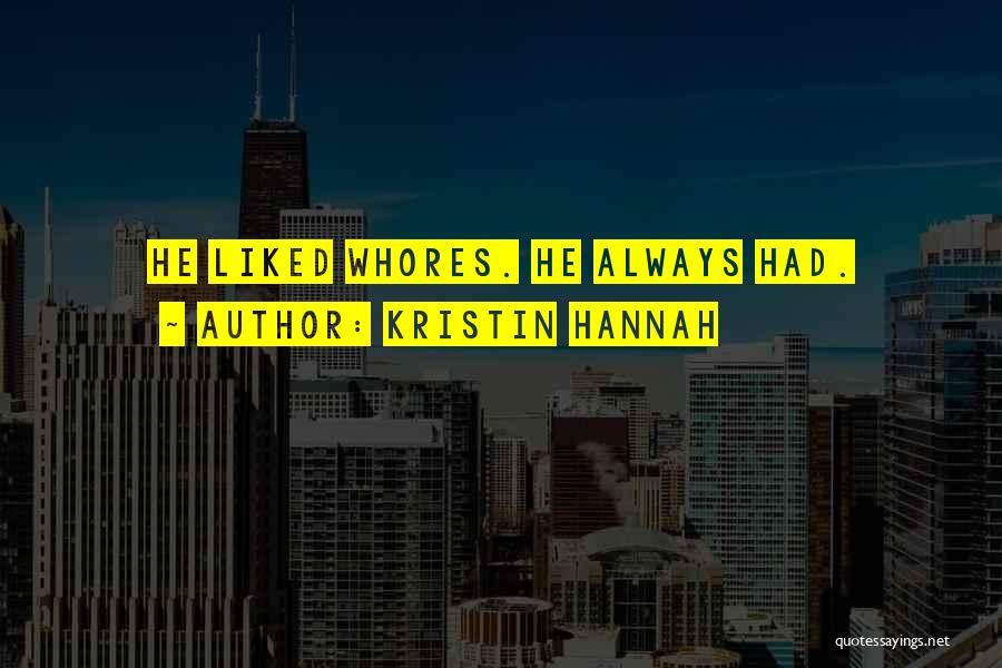 Kristin Hannah Quotes: He Liked Whores. He Always Had.