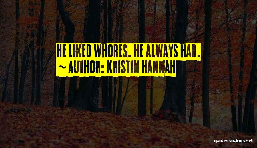 Kristin Hannah Quotes: He Liked Whores. He Always Had.