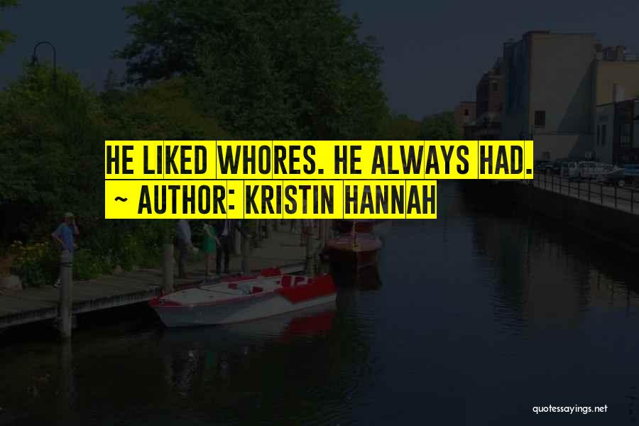 Kristin Hannah Quotes: He Liked Whores. He Always Had.