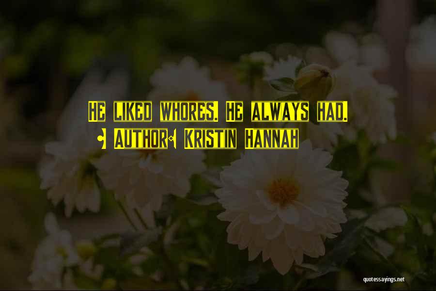 Kristin Hannah Quotes: He Liked Whores. He Always Had.