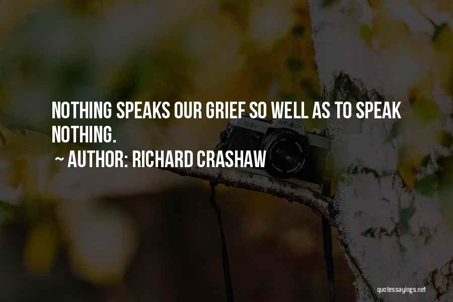 Richard Crashaw Quotes: Nothing Speaks Our Grief So Well As To Speak Nothing.