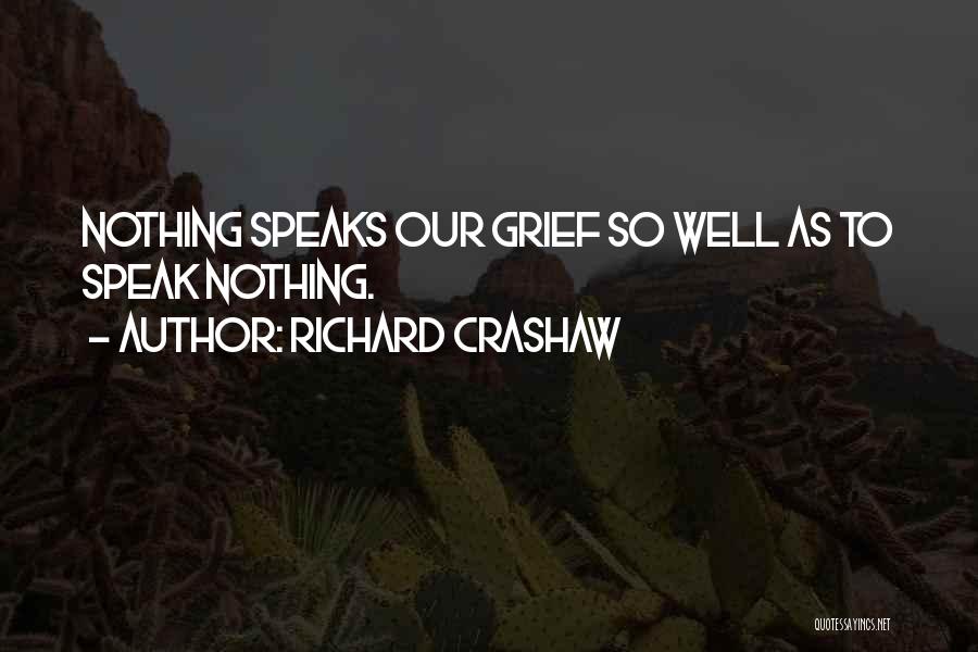 Richard Crashaw Quotes: Nothing Speaks Our Grief So Well As To Speak Nothing.