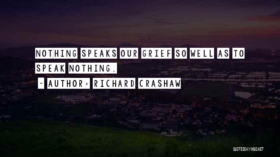 Richard Crashaw Quotes: Nothing Speaks Our Grief So Well As To Speak Nothing.